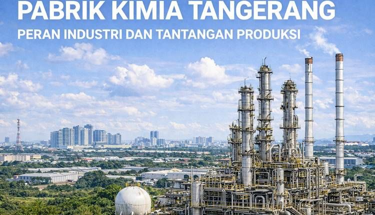 Pabrik Kimia Tangerang: Peran Industri & Tantangan Produksi