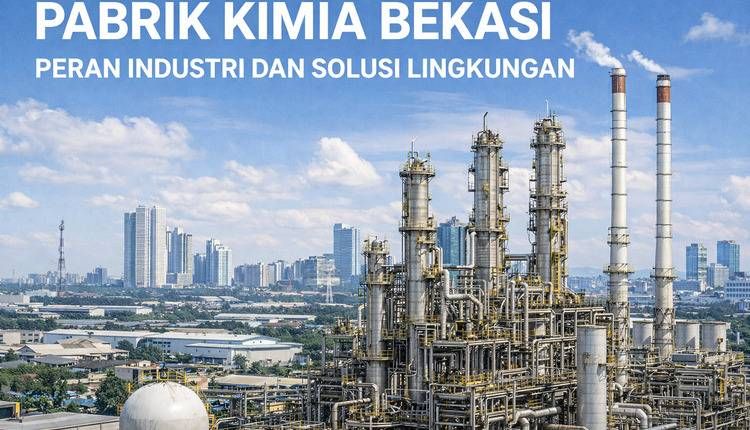 Pabrik Kimia Bekasi: Peran Industri dan Solusi Lingkungan