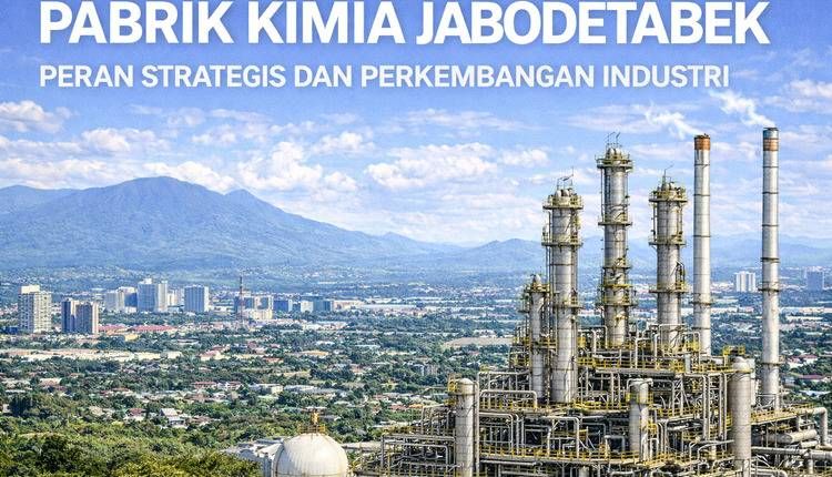 Pabrik Kimia Jabodetabek: Peran Strategis dan Perkembangan Industri